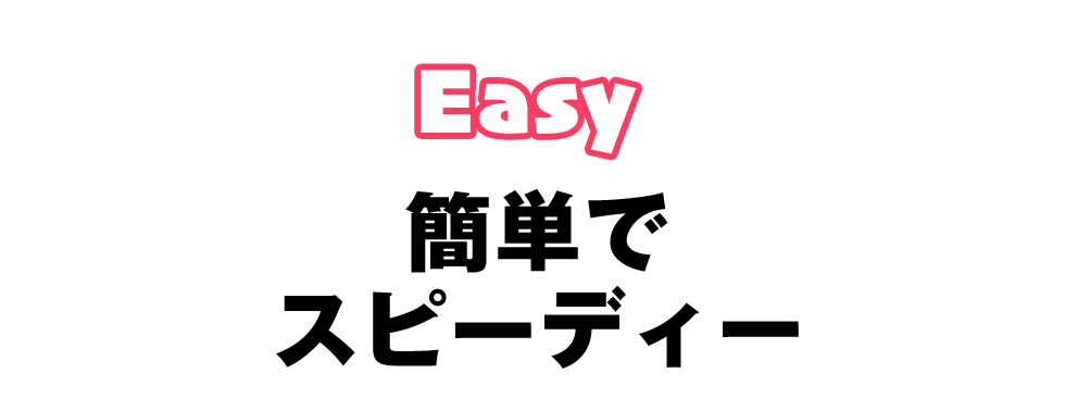 Easy：簡単でスピーディー